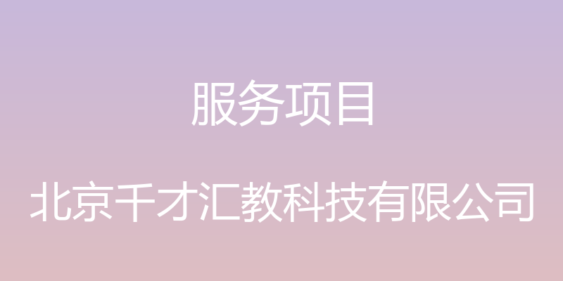 服务项目 - 北京千才汇教科技有限公司