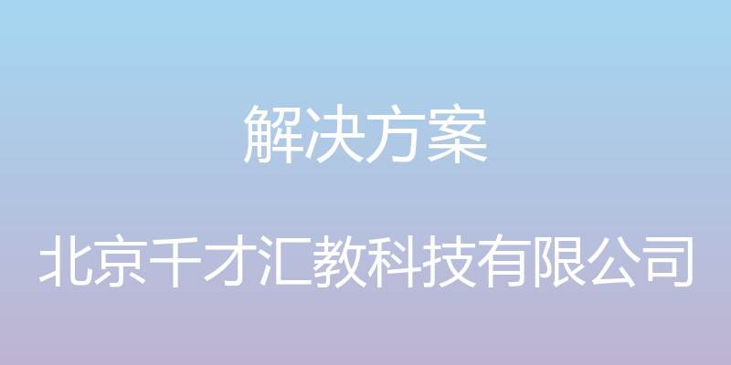 解决方案 - 北京千才汇教科技有限公司