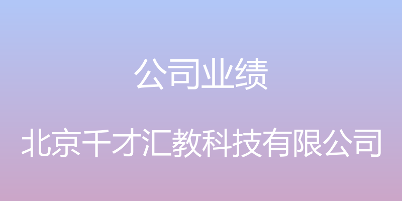 公司业绩 - 北京千才汇教科技有限公司